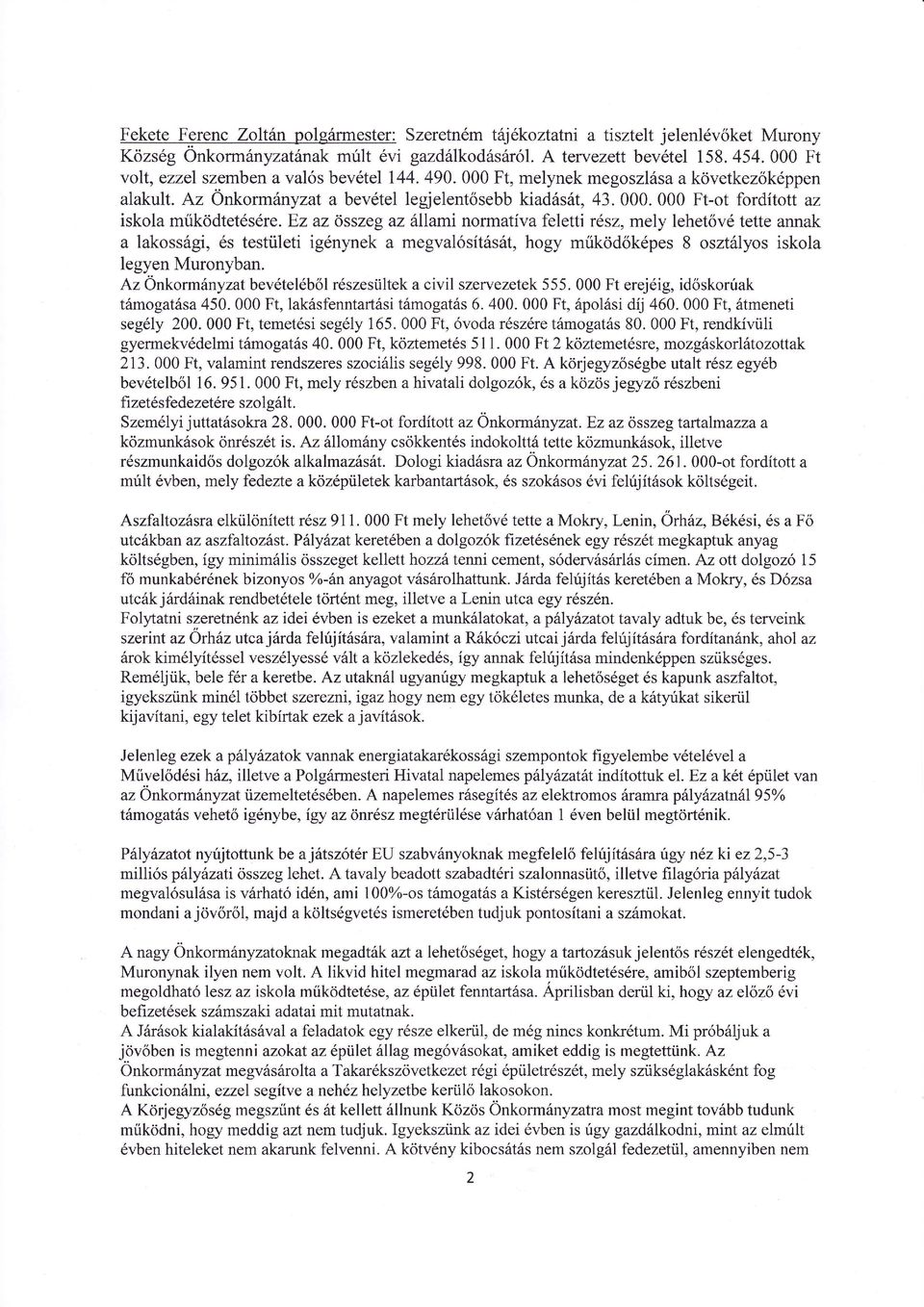 ez az osszeg az Iami normatva feletti rsz, mely lehetov tette annak a lakossgi, s testi'ileti ignynek a megval stst, hogy mrkod kpes 8 osztlyos iskola legyen Muronyban.