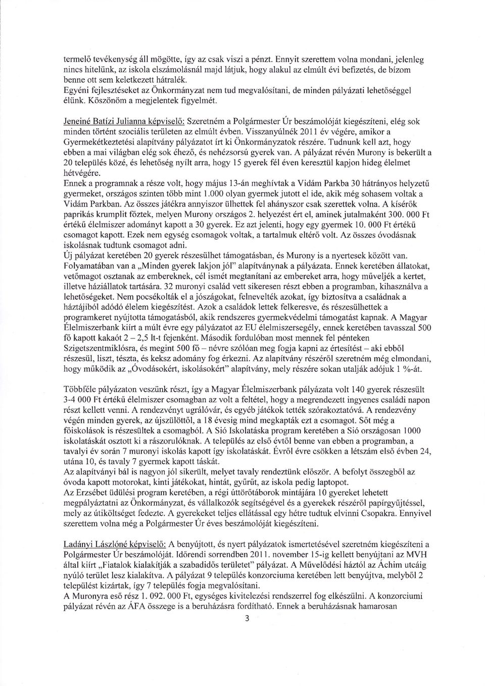 Egyni fejlesztseket az Önkormnyzat nem tud megval sitani, de minden piyzati lehet sggel liink. Koszonom a megjelentek figyelmt.