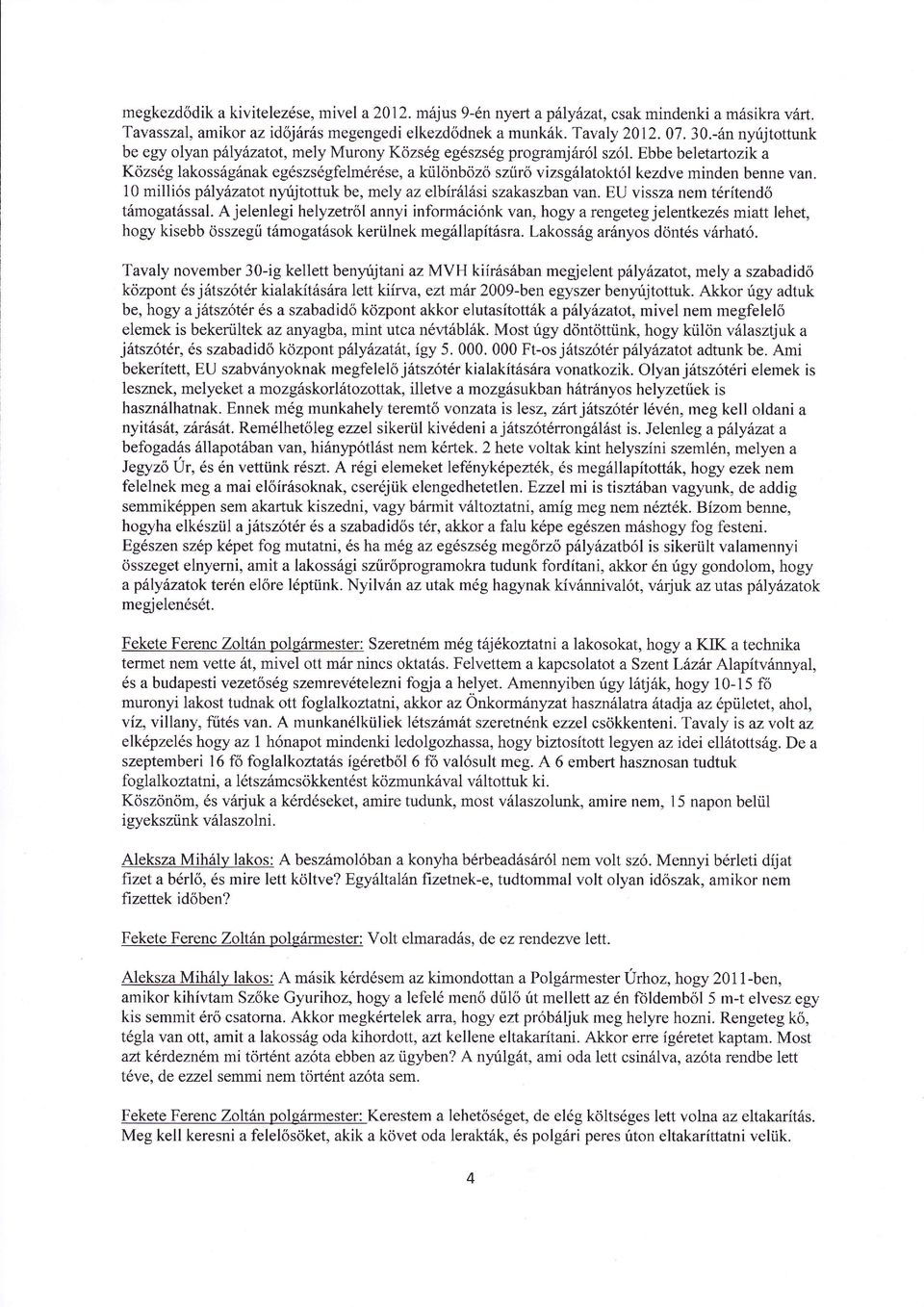 10 milli s piyzatot nffitottuk be, mely az elbirisi szakaszban van. EU vissza nem trtend tmogatssal.