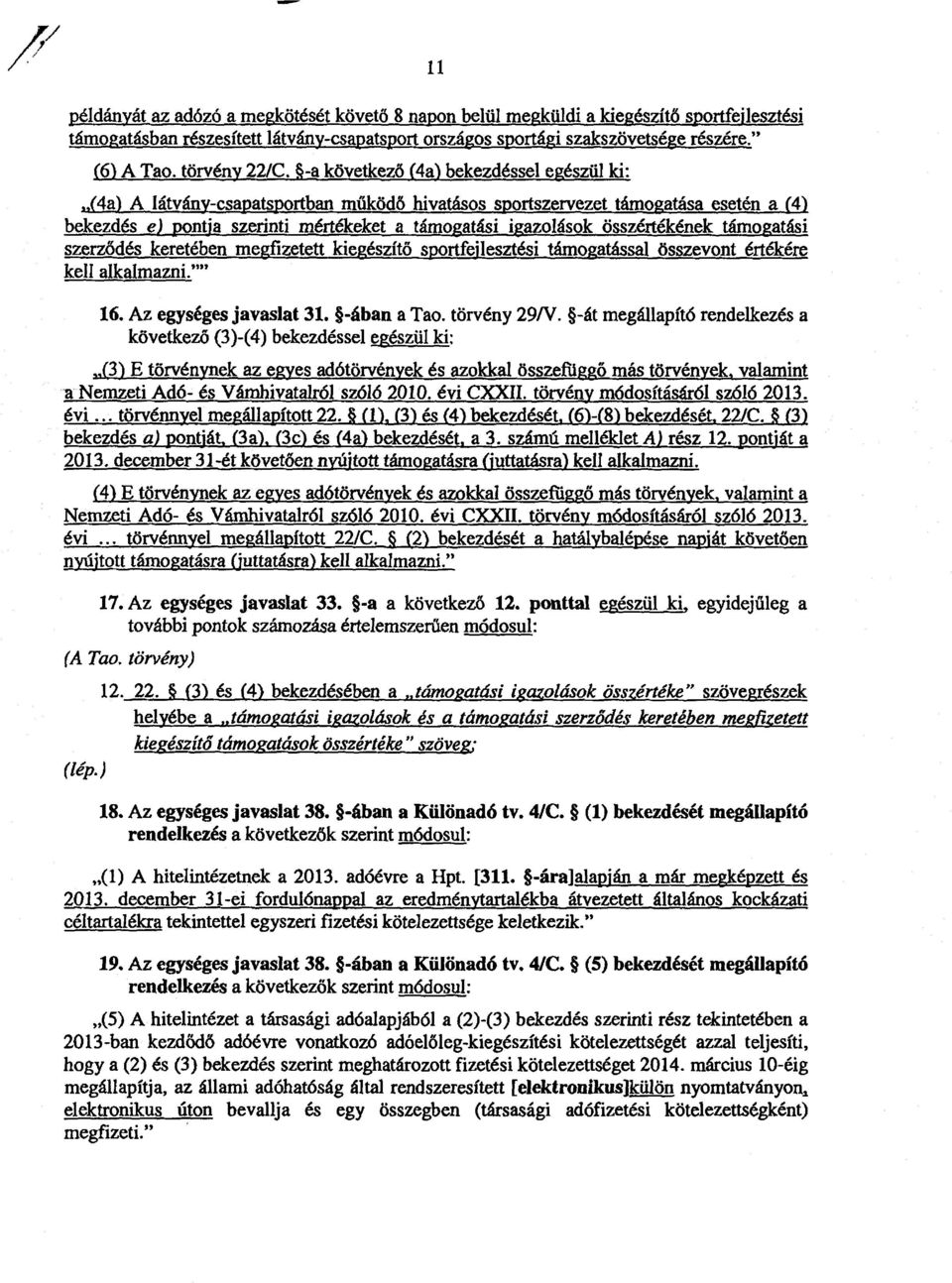 -a következő (4a) bekezdéssel egészül ki : (4a) ALátvány-csapatsportban működő hivatásos sportszervezet támogatása esetén a (4 ) bekezdés e) pontja szerinti mértékeket a támogatási igazolások