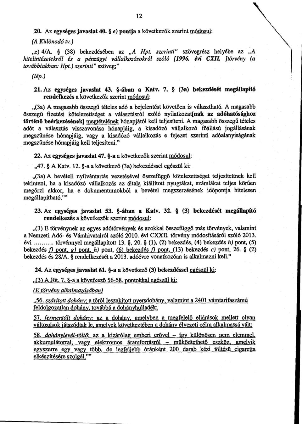 -ában a Katv. 7. (3a) bekezdését megállapít ó rendelkezés a következők szerint módosul : (3a) A magasabb összeg ű tételes adó a bejelentést követ ően is választható.