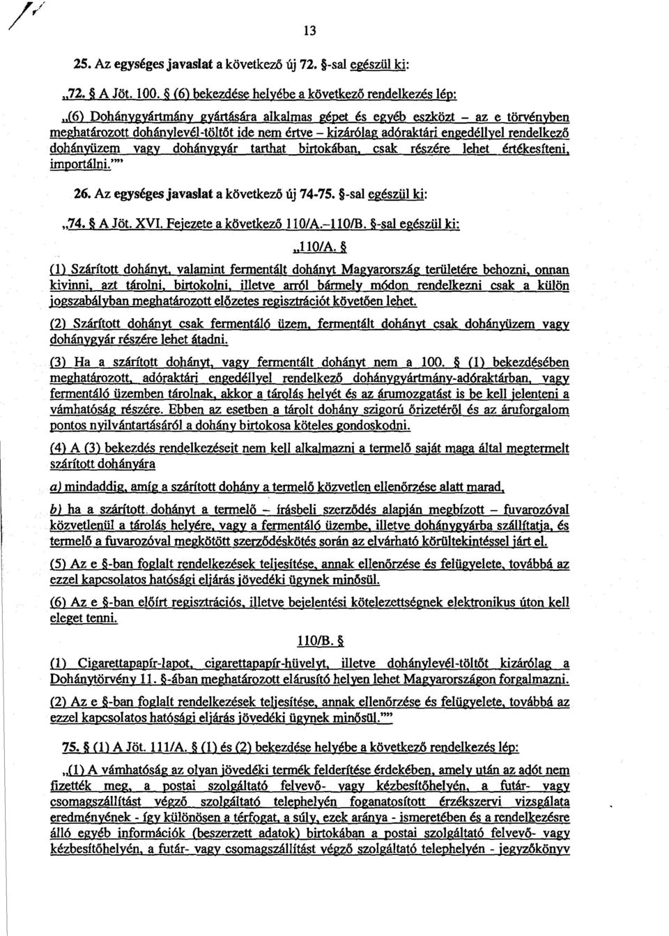 adóraktári engedéllyel rendelkező dohányüzem vagy dohánygyár tarthat birtokában, csak részére lehet értékesíteni, importálni. " 26. Az egységes javaslat a következő új 74-75. -sal egészül ki : 74.