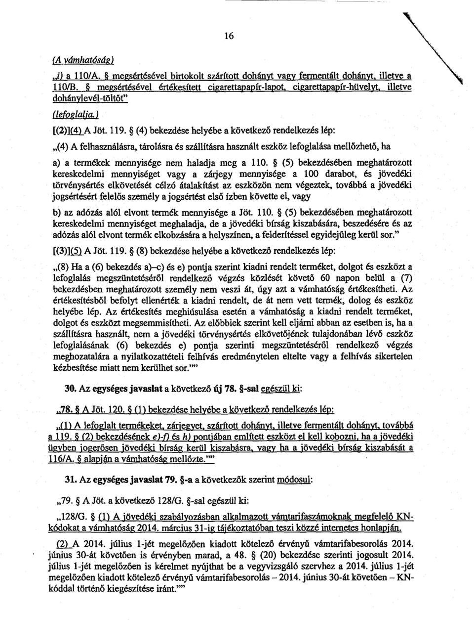 (4) bekezdése helyébe a következő rendelkezés lép : (4) A felhasználásra, tárolásra és szállításra használt eszköz lefoglalása mell őzhető, ha a) a termékek mennyisége nem haladja meg a 110.