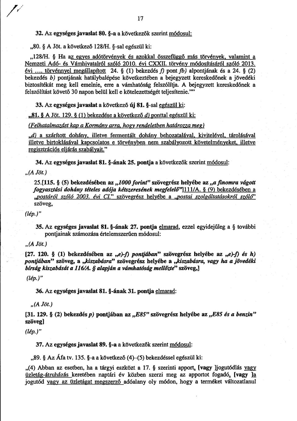 (1) bekezdés f) pont fi') alpontjának és a 24. (2) bekezdés b) pontjának hatálybalépése következtében a bejegyzett kereskedőnek a jövedéki biztosítékát meg kell emelnie, erre a vámhatóság felszólítja.