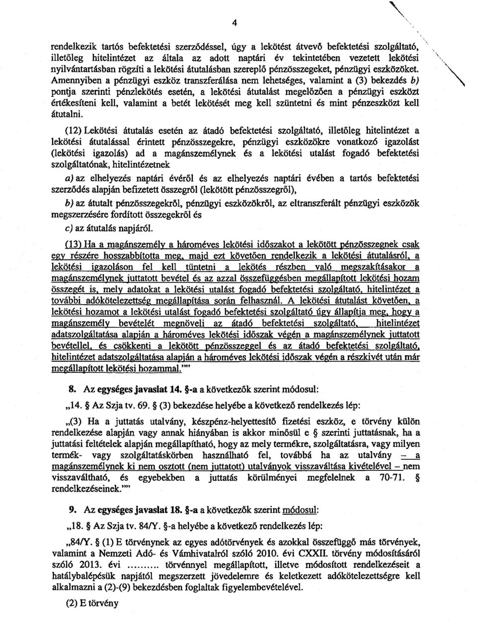 Amennyiben a pénzügyi eszköz transzferálása nem lehetséges, valamint a (3) bekezdés b ) pontja szerinti pénzlekötés esetén, a lekötési átutalást megel őzően a pénzügyi eszközt értékesíteni kell,