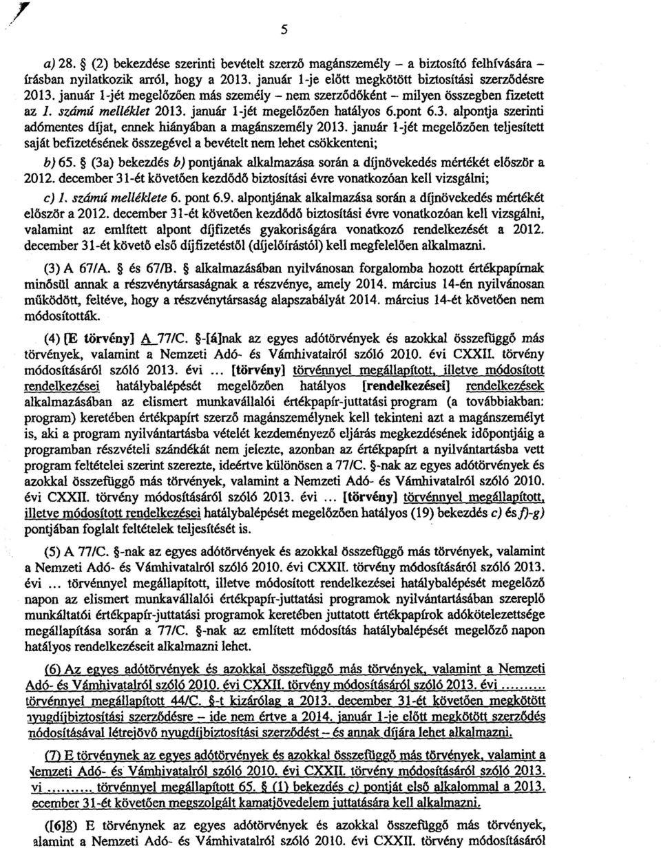 január 1-jét megelőzően teljesített saját befizetésének összegével a bevételt nem lehet csökkenteni ; b) 65. (3a) bekezdés b) pontjának alkalmazása során a díjnövekedés mértékét el őször a 2012.