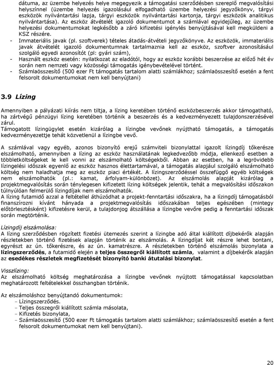 Az eszköz átvételét igazoló dokumentumot a számlával egyidejűleg, az üzembe helyezési dokumentumokat legkésőbb a záró kifizetési igénylés benyújtásával kell megküldeni a KSZ részére.