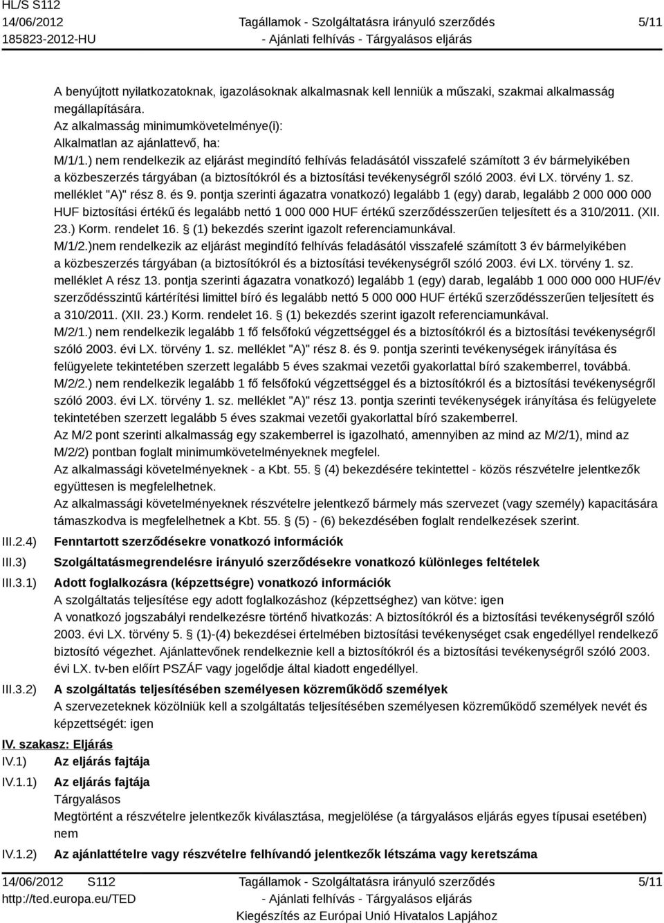 ) nem rendelkezik az eljárást megindító felhívás feladásától visszafelé számított 3 év bármelyikében a közbeszerzés tárgyában (a biztosítókról és a biztosítási tevékenységről szóló 2003. évi LX.