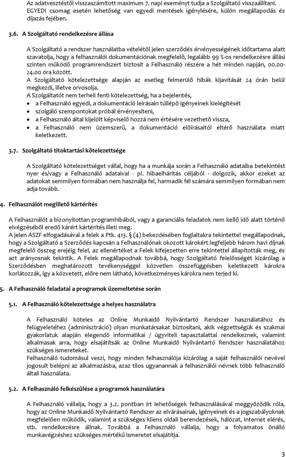 legalább 99 %-os rendelkezésre állási szinten működő programrendszert biztosít a Felhasználó részére a hét minden napján, 00.00-24.00 óra között.