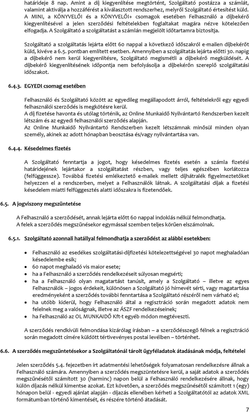 A Szolgáltató a szolgáltatást a számlán megjelölt időtartamra biztosítja. Szolgáltató a szolgáltatás lejárta előtt 60 nappal a következő időszakról e-mailen díjbekérőt küld, kivéve a 6.5.