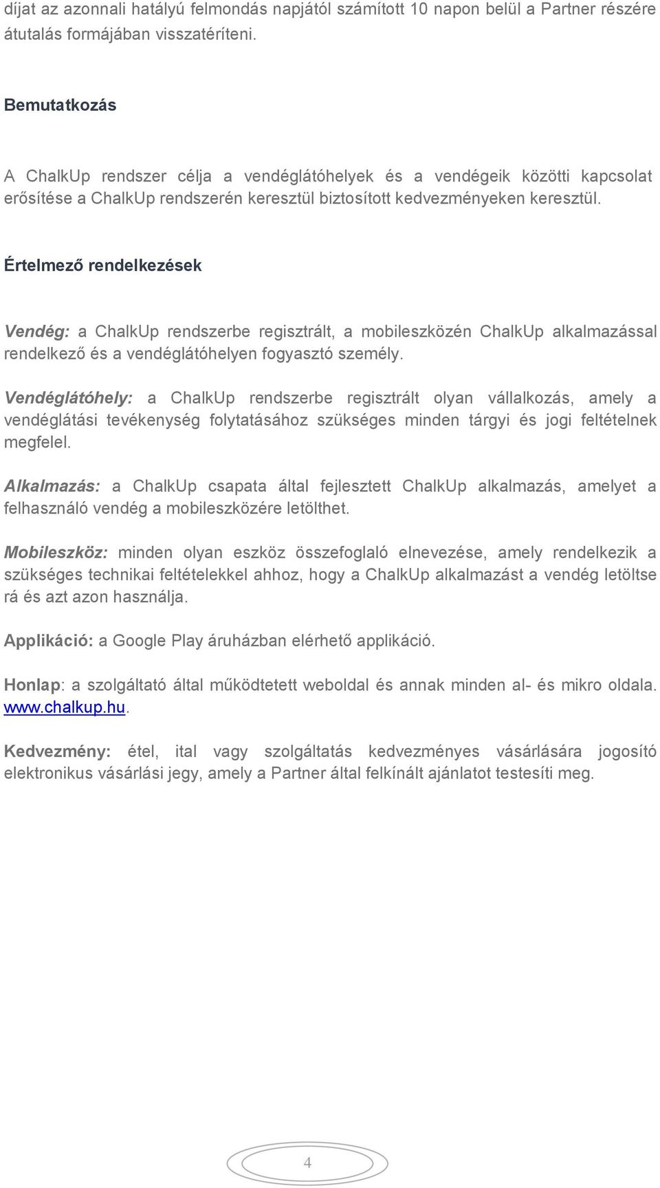 Értelmező rendelkezések Vendég: a ChalkUp rendszerbe regisztrált, a mobileszközén ChalkUp alkalmazással rendelkező és a vendéglátóhelyen fogyasztó személy.