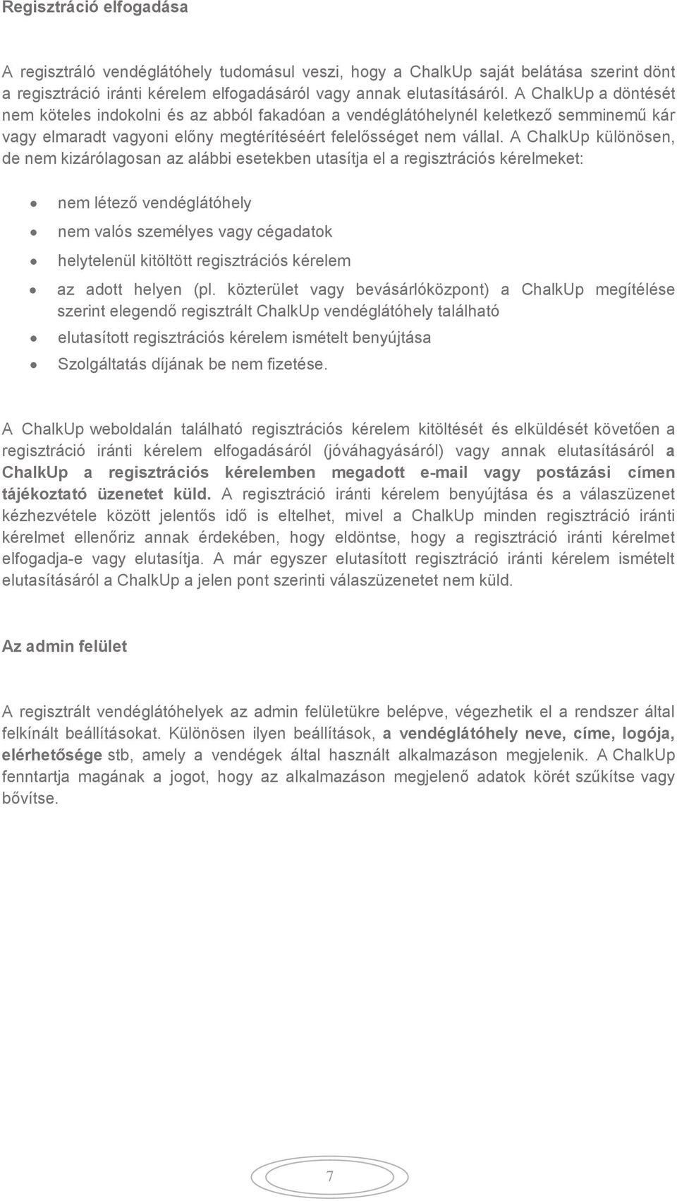 A ChalkUp különösen, de nem kizárólagosan az alábbi esetekben utasítja el a regisztrációs kérelmeket: nem létező vendéglátóhely nem valós személyes vagy cégadatok helytelenül kitöltött regisztrációs