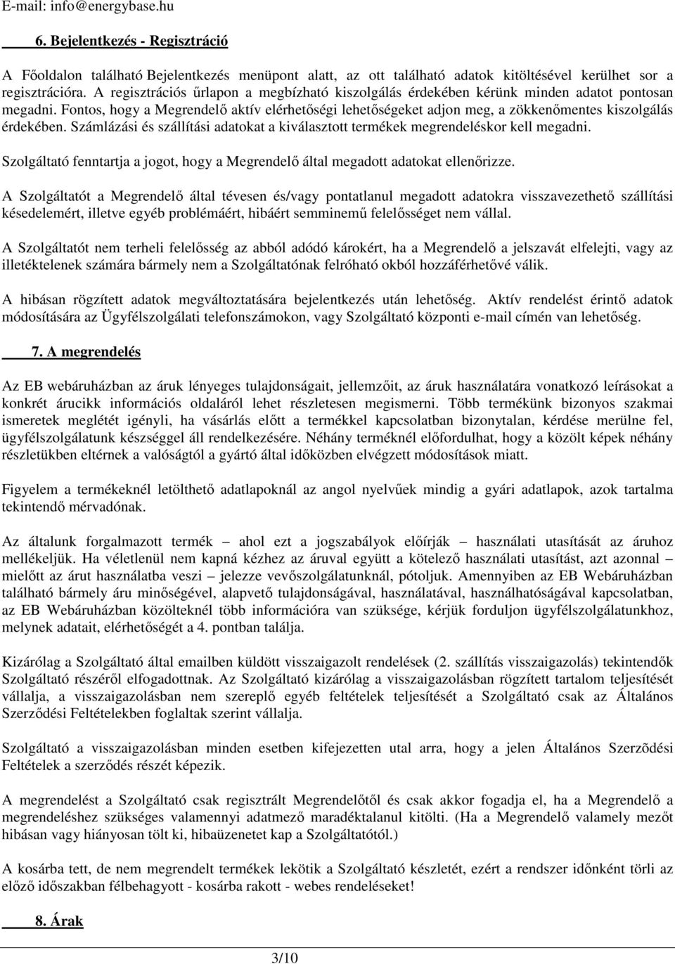 Fontos, hogy a Megrendelı aktív elérhetıségi lehetıségeket adjon meg, a zökkenımentes kiszolgálás érdekében. Számlázási és szállítási adatokat a kiválasztott termékek megrendeléskor kell megadni.