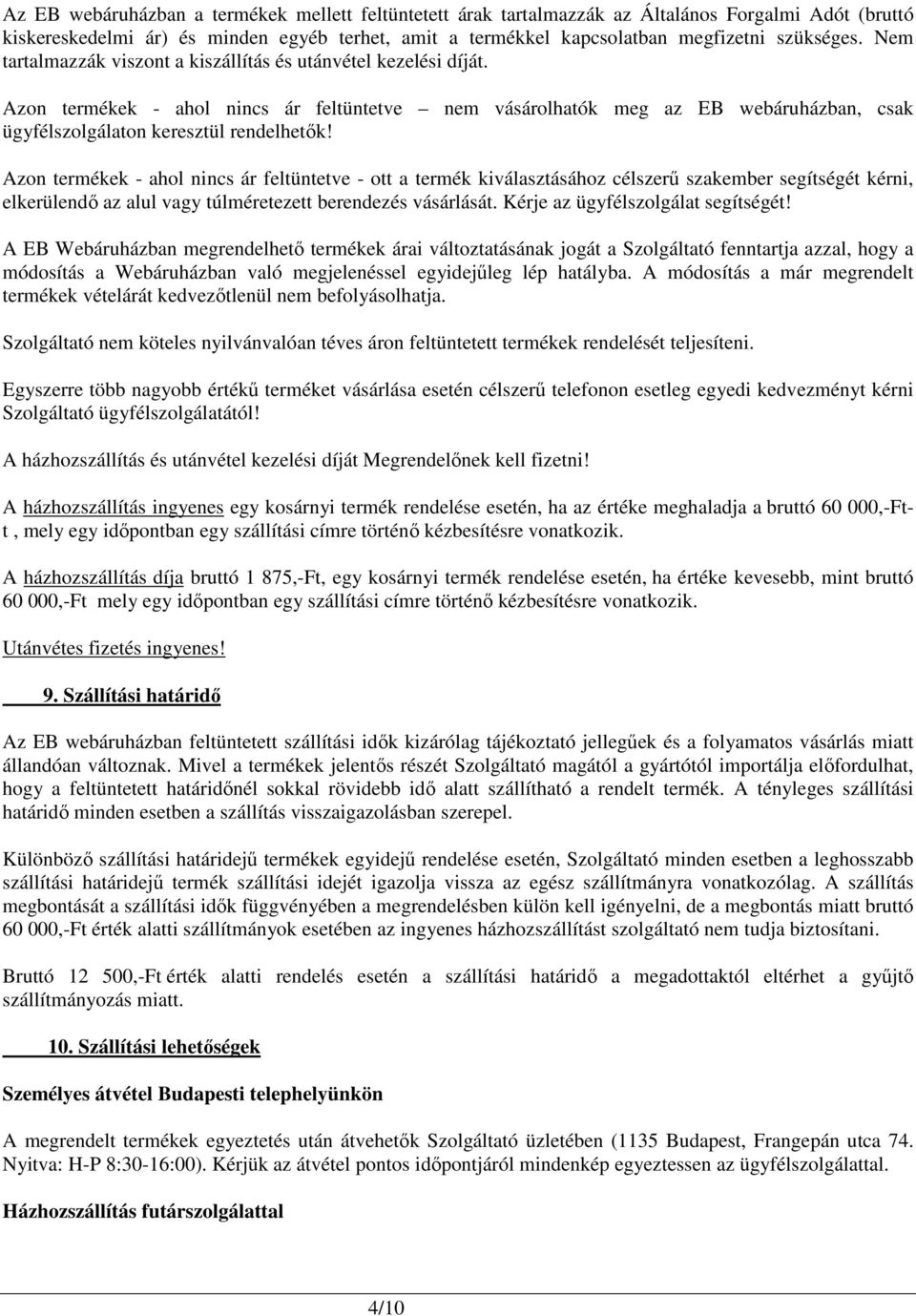 Azon termékek - ahol nincs ár feltüntetve - ott a termék kiválasztásához célszerő szakember segítségét kérni, elkerülendı az alul vagy túlméretezett berendezés vásárlását.