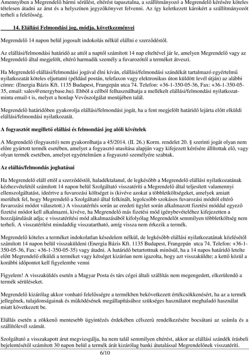 Az elállási/felmondási határidı az attól a naptól számított 14 nap elteltével jár le, amelyen Megrendelı vagy az Megrendelı által megjelölt, eltérı harmadik személy a fuvarozótól a terméket átveszi.