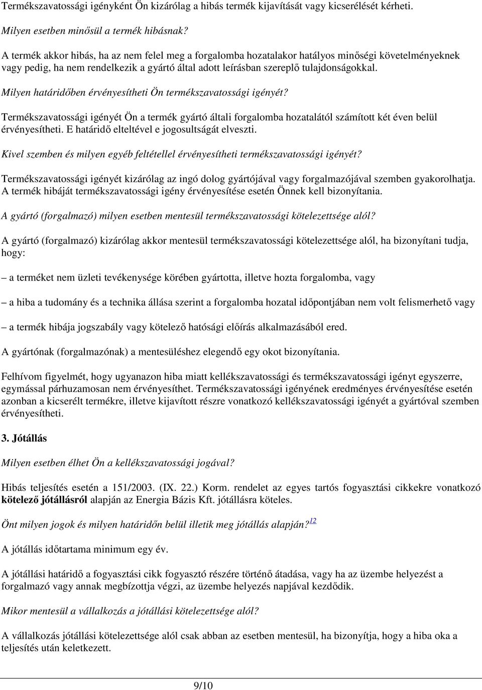 Milyen határidıben érvényesítheti Ön termékszavatossági igényét? Termékszavatossági igényét Ön a termék gyártó általi forgalomba hozatalától számított két éven belül érvényesítheti.