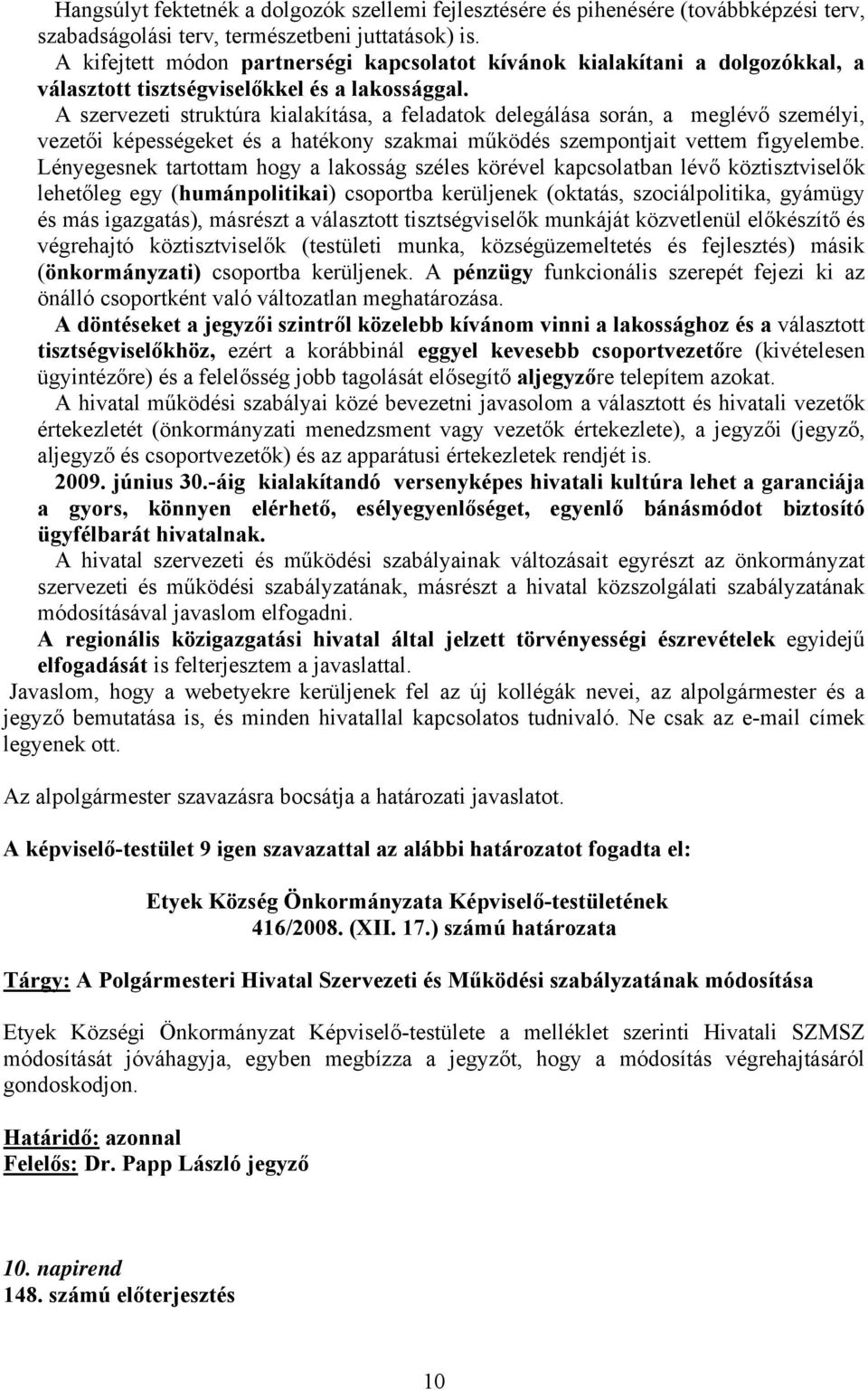 A szervezeti struktúra kialakítása, a feladatok delegálása során, a meglévő személyi, vezetői képességeket és a hatékony szakmai működés szempontjait vettem figyelembe.