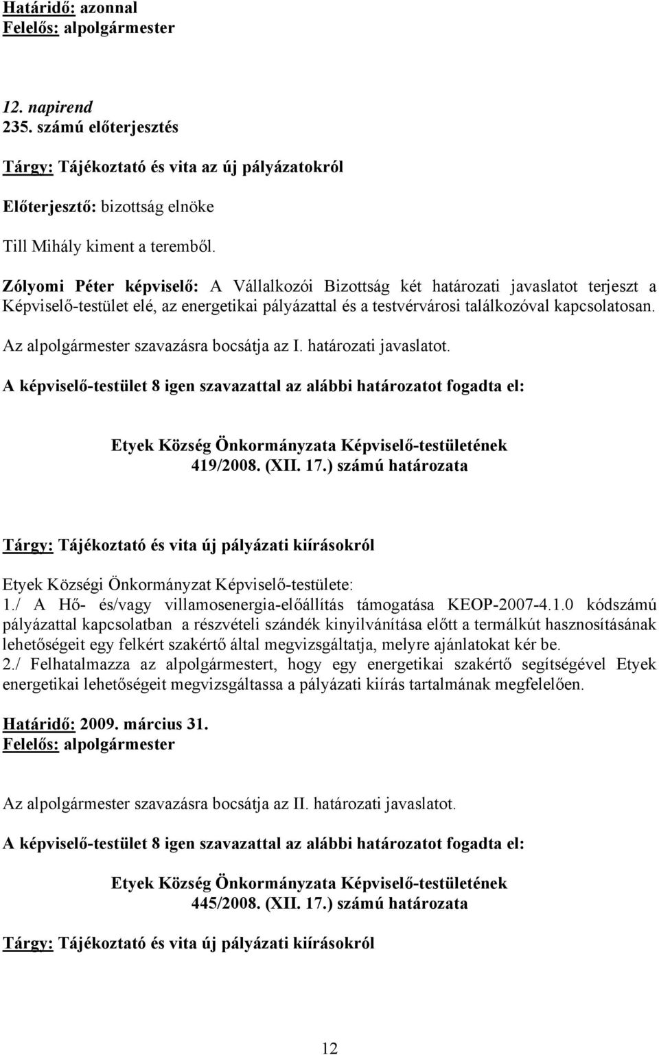 Az alpolgármester szavazásra bocsátja az I. határozati javaslatot. A képviselő-testület 8 igen szavazattal az alábbi határozatot fogadta el: 419/2008. (XII. 17.
