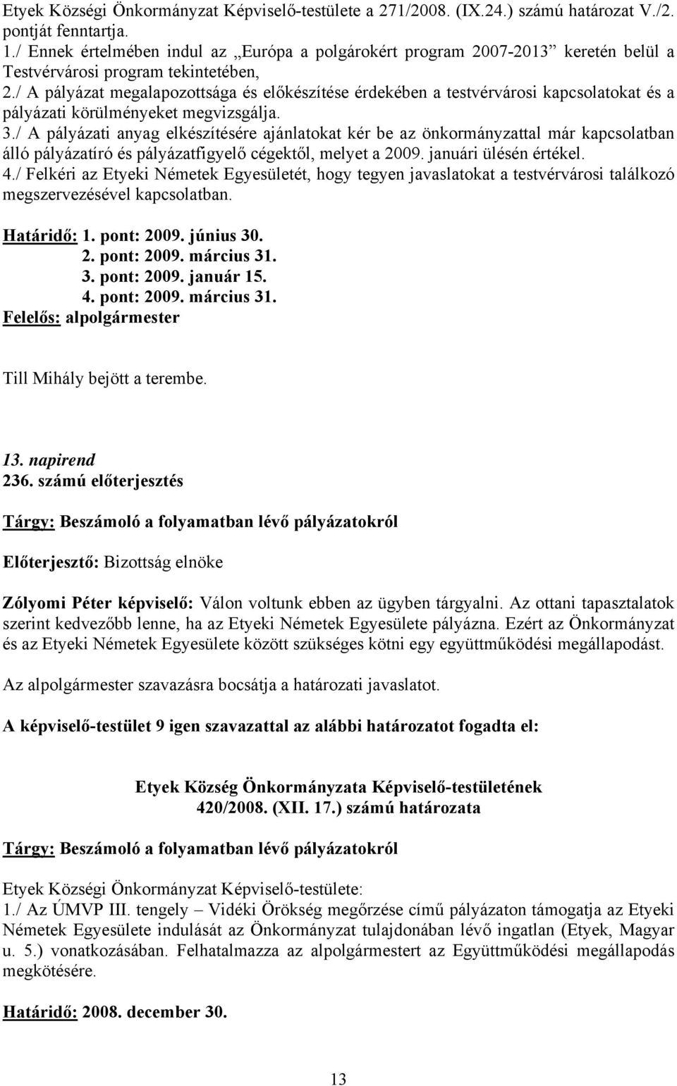 / A pályázat megalapozottsága és előkészítése érdekében a testvérvárosi kapcsolatokat és a pályázati körülményeket megvizsgálja. 3.