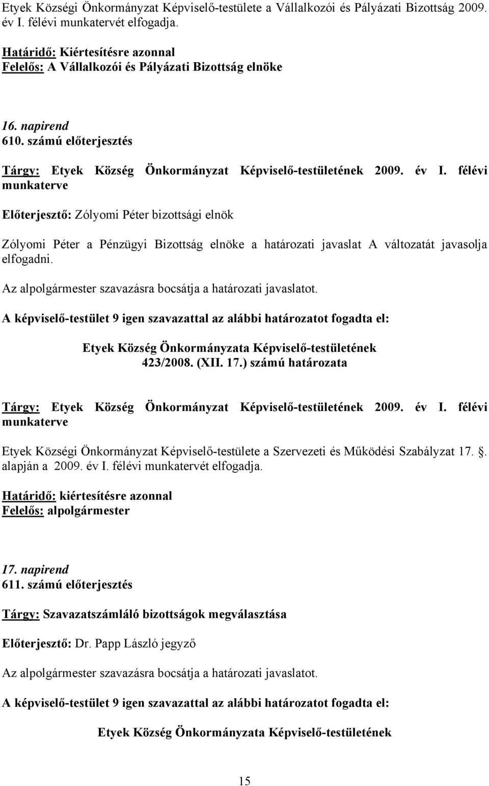 félévi munkaterve Előterjesztő: Zólyomi Péter bizottsági elnök Zólyomi Péter a Pénzügyi Bizottság elnöke a határozati javaslat A változatát javasolja elfogadni. 423/2008. (XII. 17.