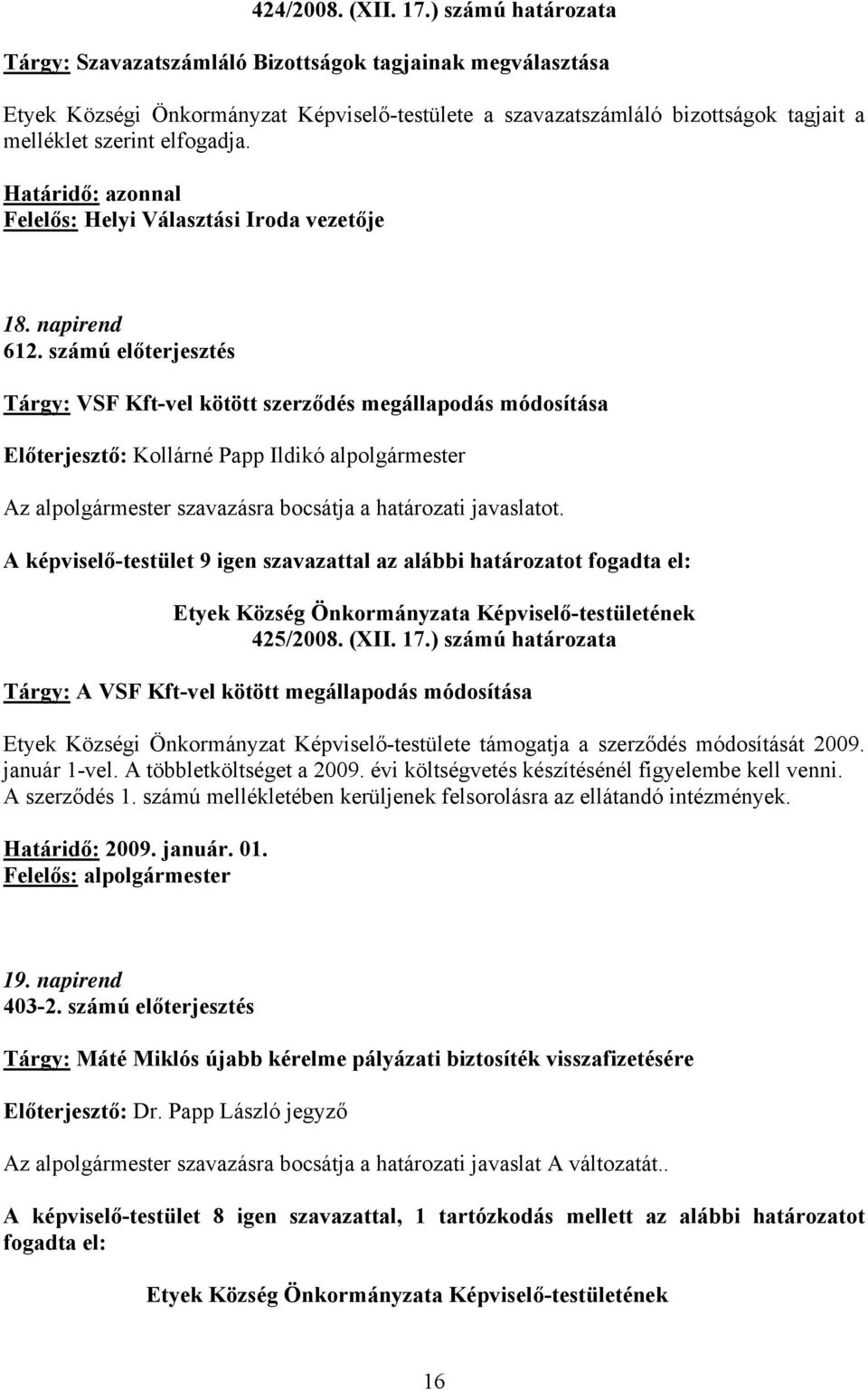 Határidő: azonnal Felelős: Helyi Választási Iroda vezetője 18. napirend 612.