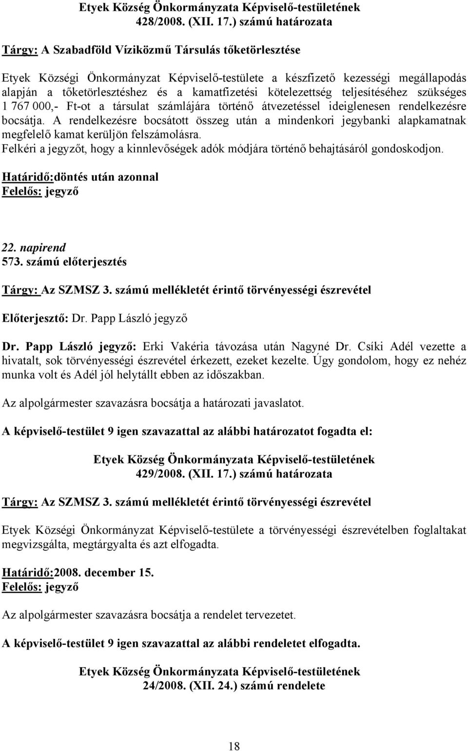 kamatfizetési kötelezettség teljesítéséhez szükséges 1 767 000,- Ft-ot a társulat számlájára történő átvezetéssel ideiglenesen rendelkezésre bocsátja.