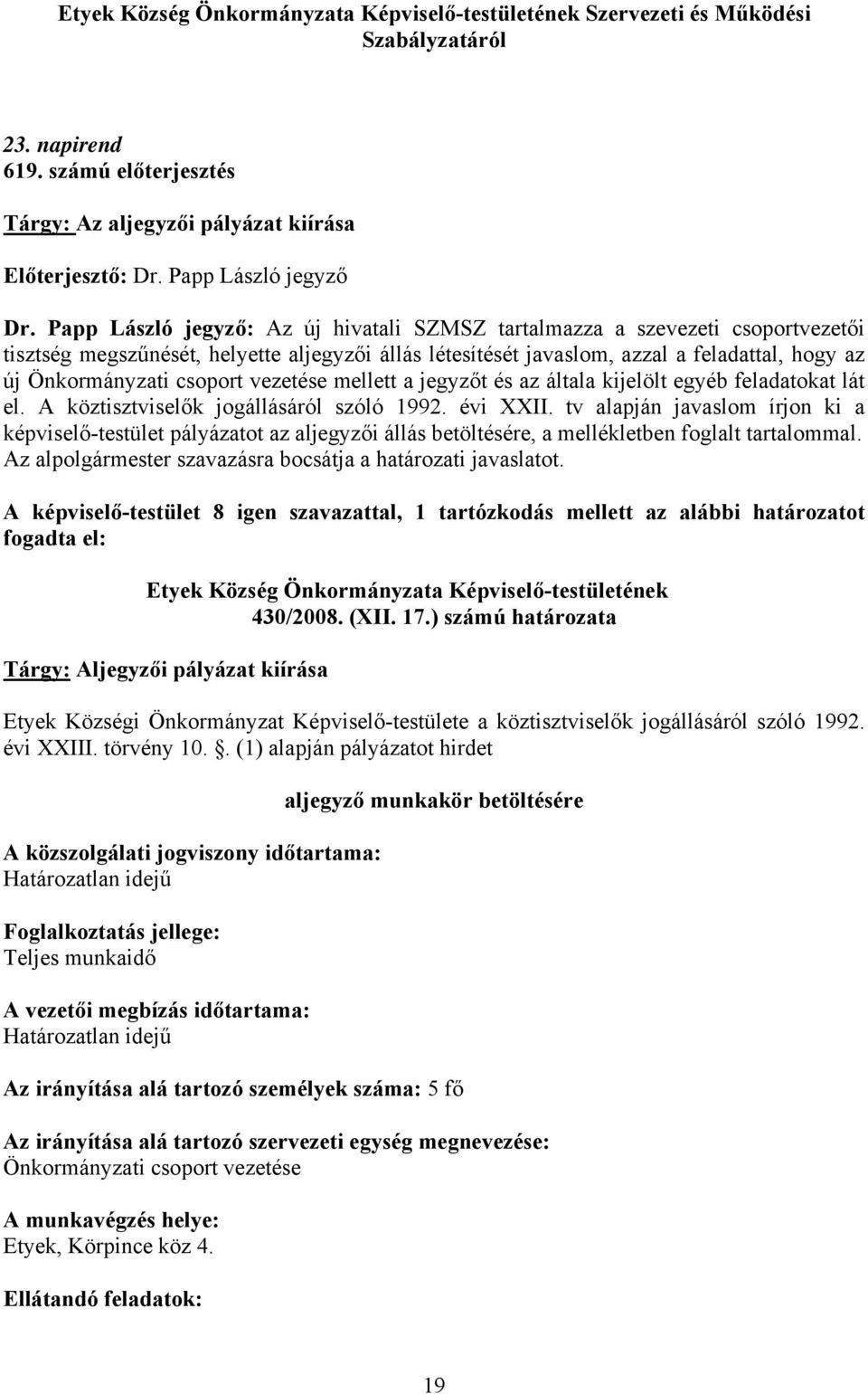 csoport vezetése mellett a jegyzőt és az általa kijelölt egyéb feladatokat lát el. A köztisztviselők jogállásáról szóló 1992. évi XXII.