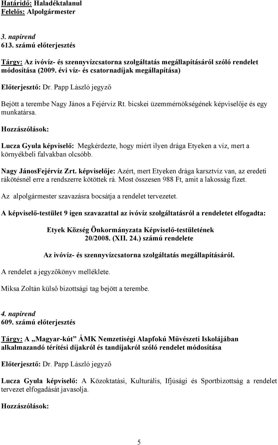 Hozzászólások: Lucza Gyula képviselő: Megkérdezte, hogy miért ilyen drága Etyeken a víz, mert a környékbeli falvakban olcsóbb. Nagy JánosFejérvíz Zrt.