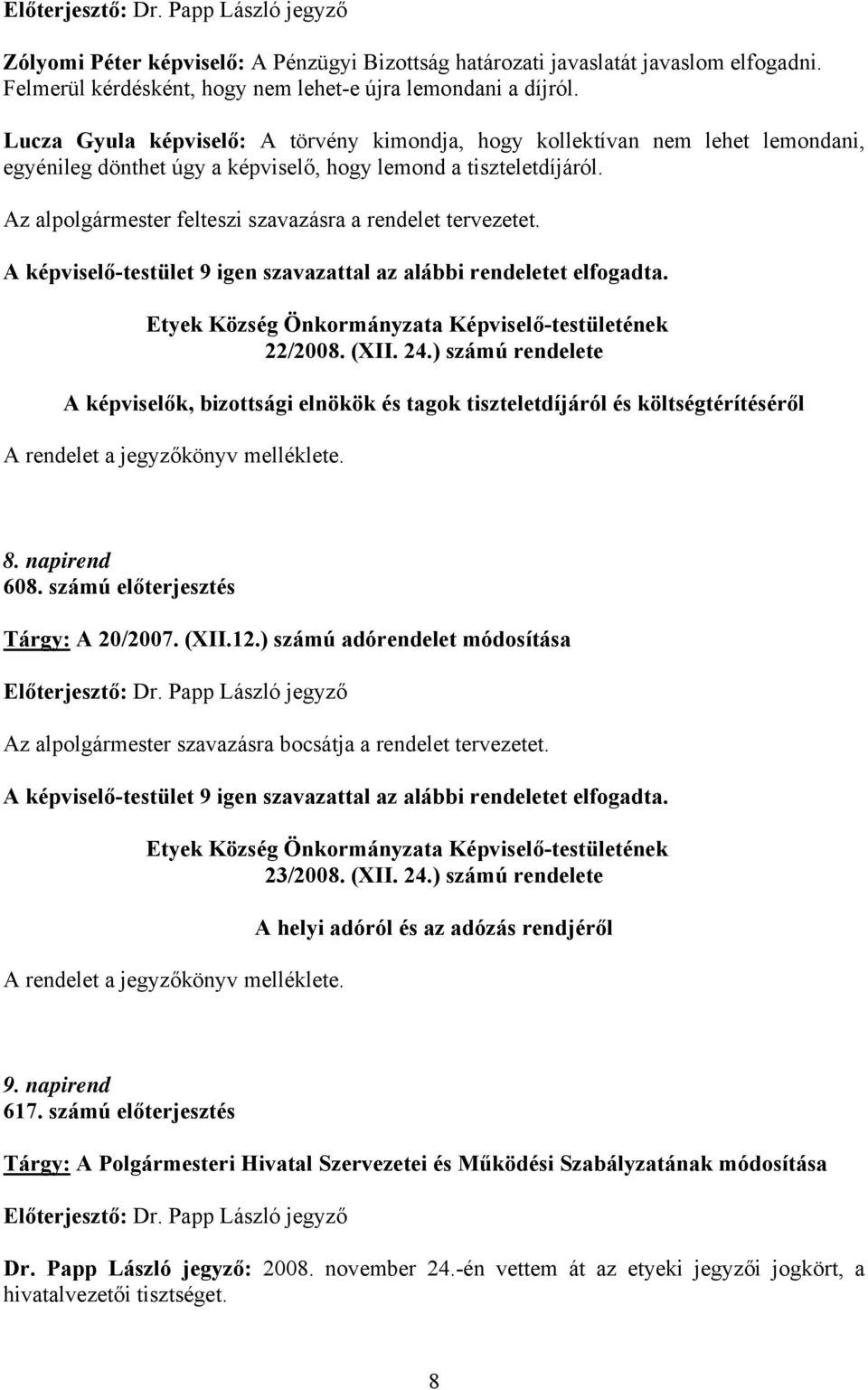 Az alpolgármester felteszi szavazásra a rendelet tervezetet. A képviselő-testület 9 igen szavazattal az alábbi rendeletet elfogadta. 22/2008. (XII. 24.