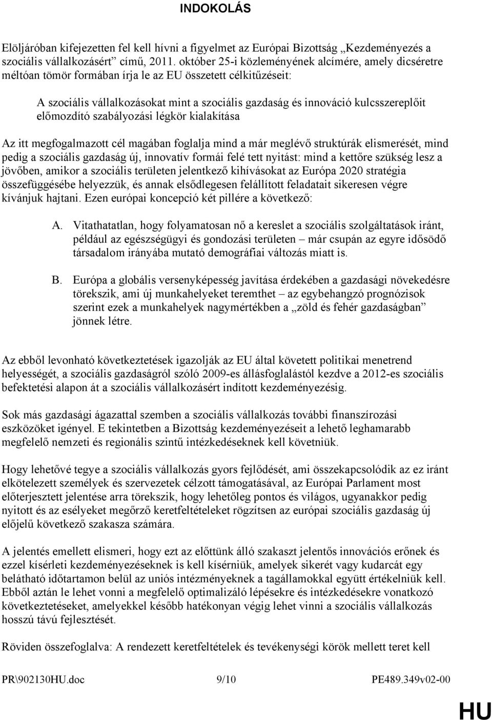 előmozdító szabályozási légkör kialakítása Az itt megfogalmazott cél magában foglalja mind a már meglévő struktúrák elismerését, mind pedig a szociális gazdaság új, innovatív formái felé tett