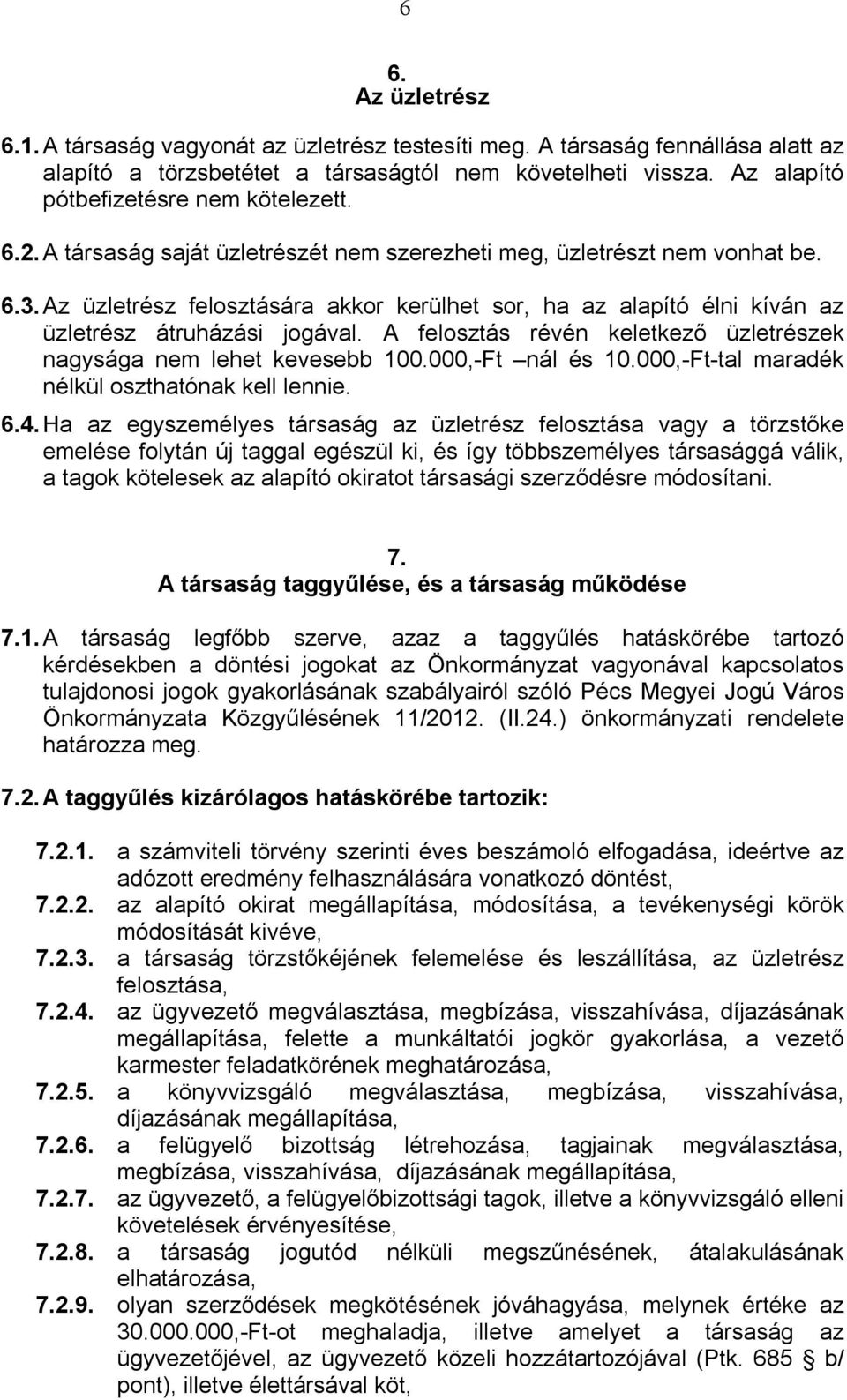 Az üzletrész felosztására akkor kerülhet sor, ha az alapító élni kíván az üzletrész átruházási jogával. A felosztás révén keletkező üzletrészek nagysága nem lehet kevesebb 100.000,-Ft nál és 10.