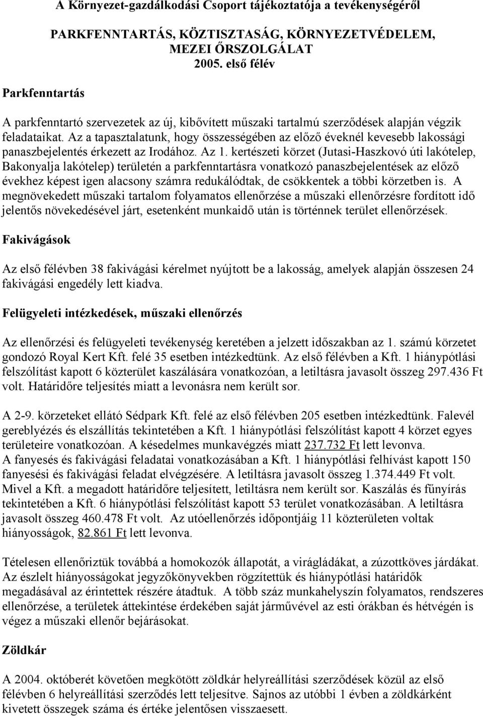 Az a tapasztalatunk, hogy összességében az előző éveknél kevesebb lakossági panaszbejelentés érkezett az Irodához. Az 1.