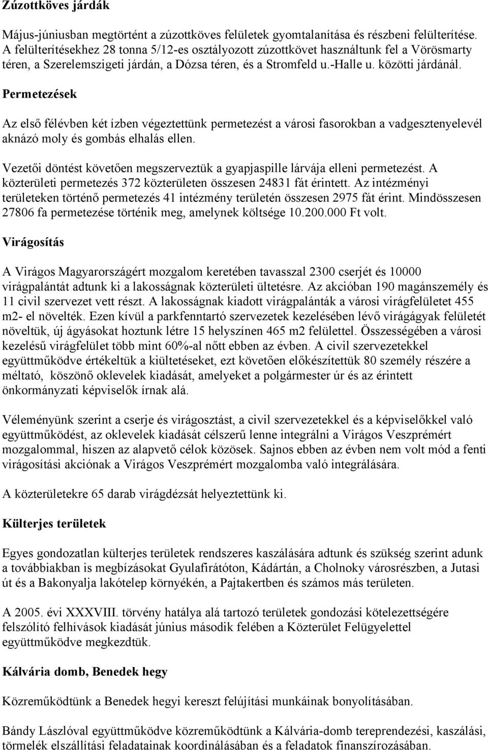 Permetezések Az első félévben két ízben végeztettünk permetezést a városi fasorokban a vadgesztenyelevél aknázó moly és gombás elhalás ellen.