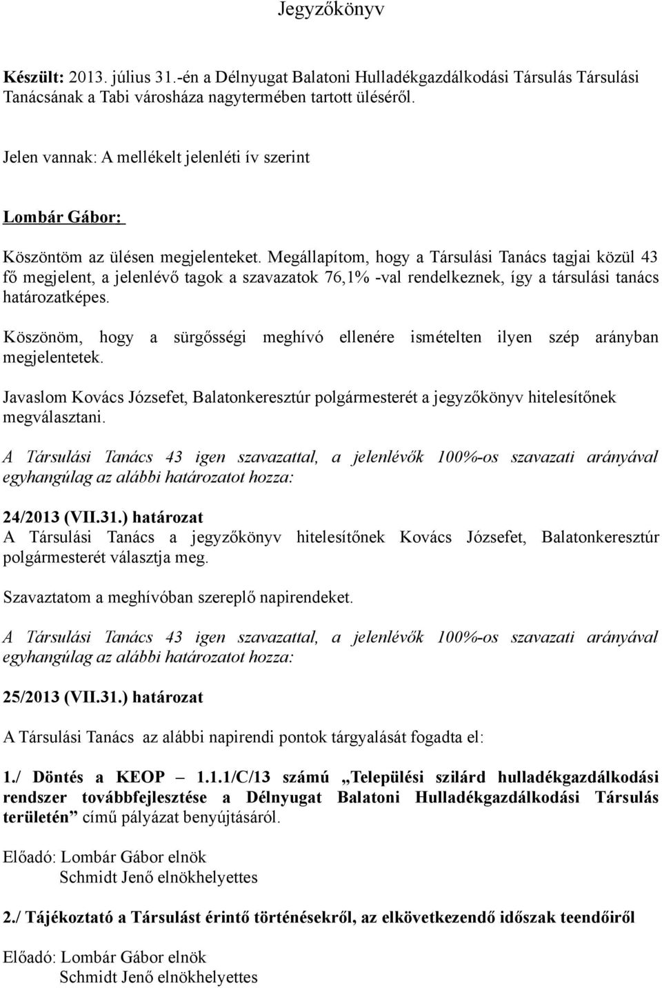 Megállapítom, hogy a Társulási Tanács tagjai közül 43 fő megjelent, a jelenlévő tagok a szavazatok 76,1% -val rendelkeznek, így a társulási tanács határozatképes.