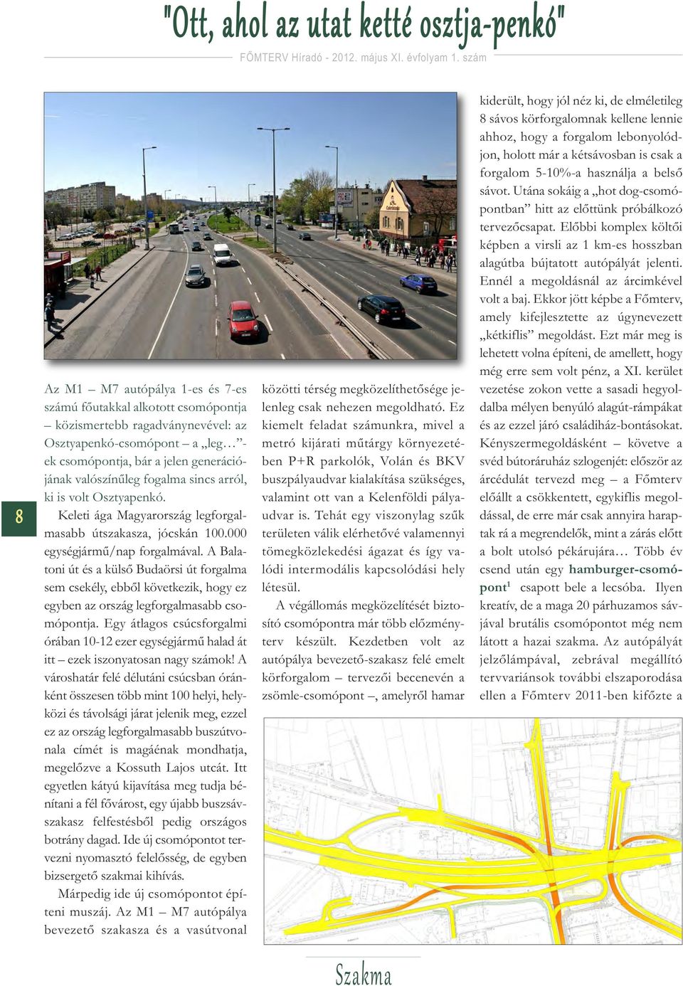A Balatoni út és a külső Budaörsi út forgalma sem csekély, ebből következik, hogy ez egyben az ország legforgalmasabb csomópontja.