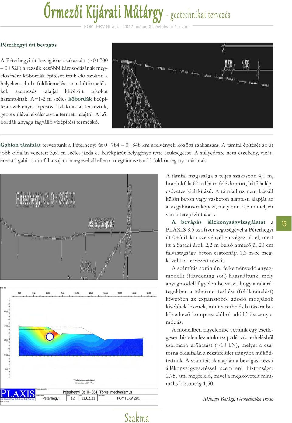 A~1-2 m széles kőbordák beépítési szelvényét lépcsős kialakítással terveztük, geotextíliával elválasztva a termett talajtól. A kőbordák anyaga fagyálló vízépítési terméskő.