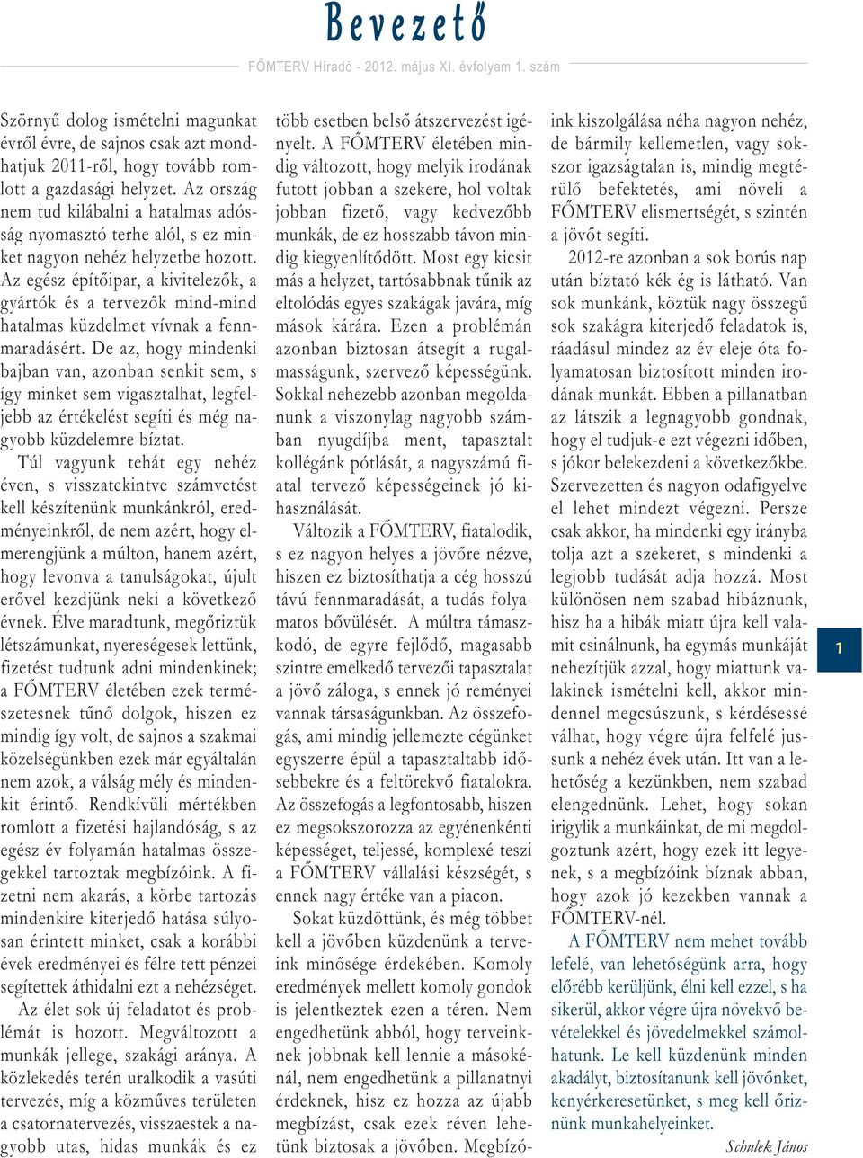 Az egész építőipar, a kivitelezők, a gyártók és a tervezők mind-mind hatalmas küzdelmet vívnak a fennmaradásért.