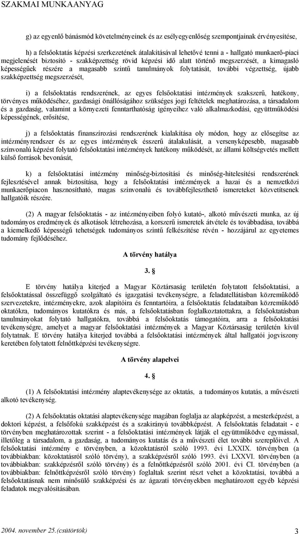 szakképzettség megszerzését, i) a felsőoktatás rendszerének, az egyes felsőoktatási intézmények szakszerű, hatékony, törvényes működéséhez, gazdasági önállóságához szükséges jogi feltételek