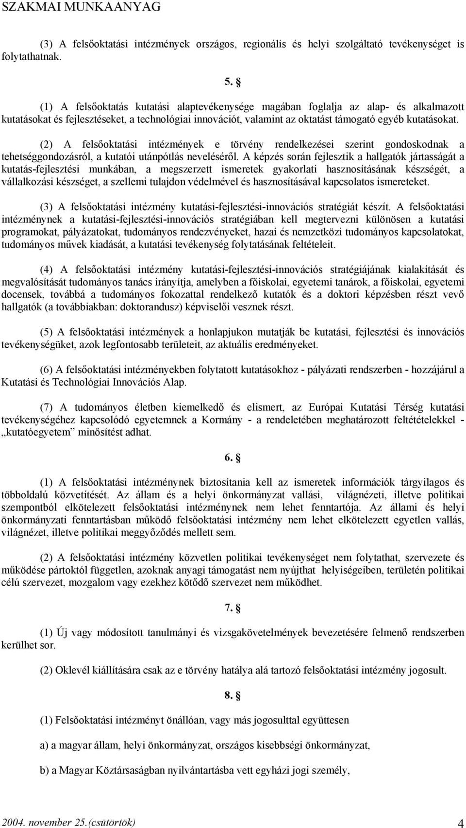 (2) A felsőoktatási intézmények e törvény rendelkezései szerint gondoskodnak a tehetséggondozásról, a kutatói utánpótlás neveléséről.