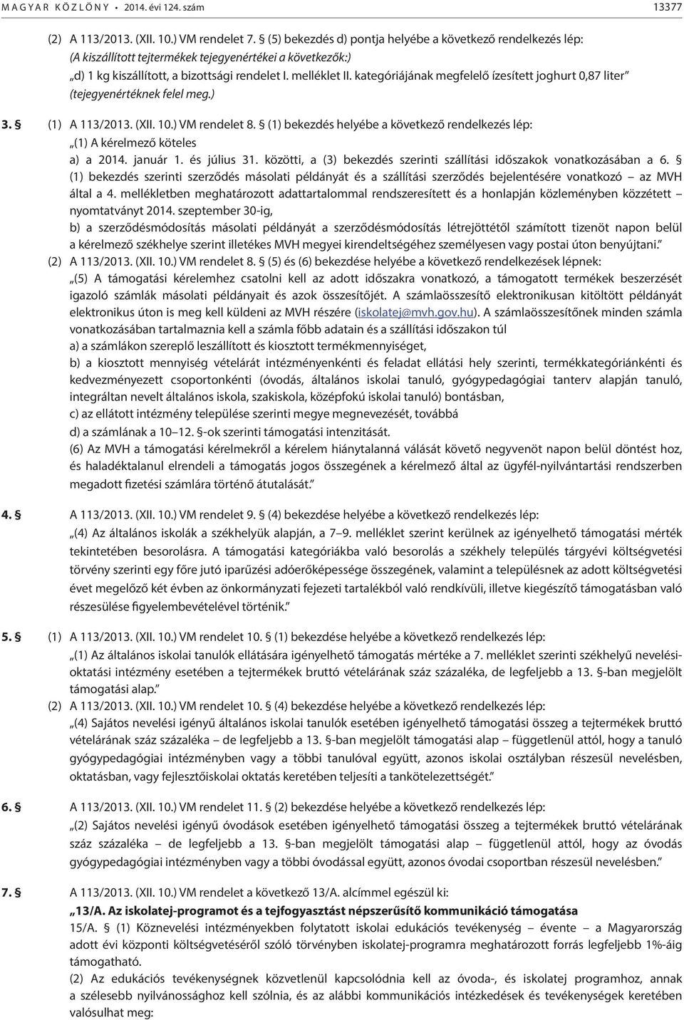 kategóriájának megfelelő ízesített joghurt 0,87 liter (tejegyenértéknek felel meg.) 3. (1) A 113/2013. (XII. 10.) VM rendelet 8.