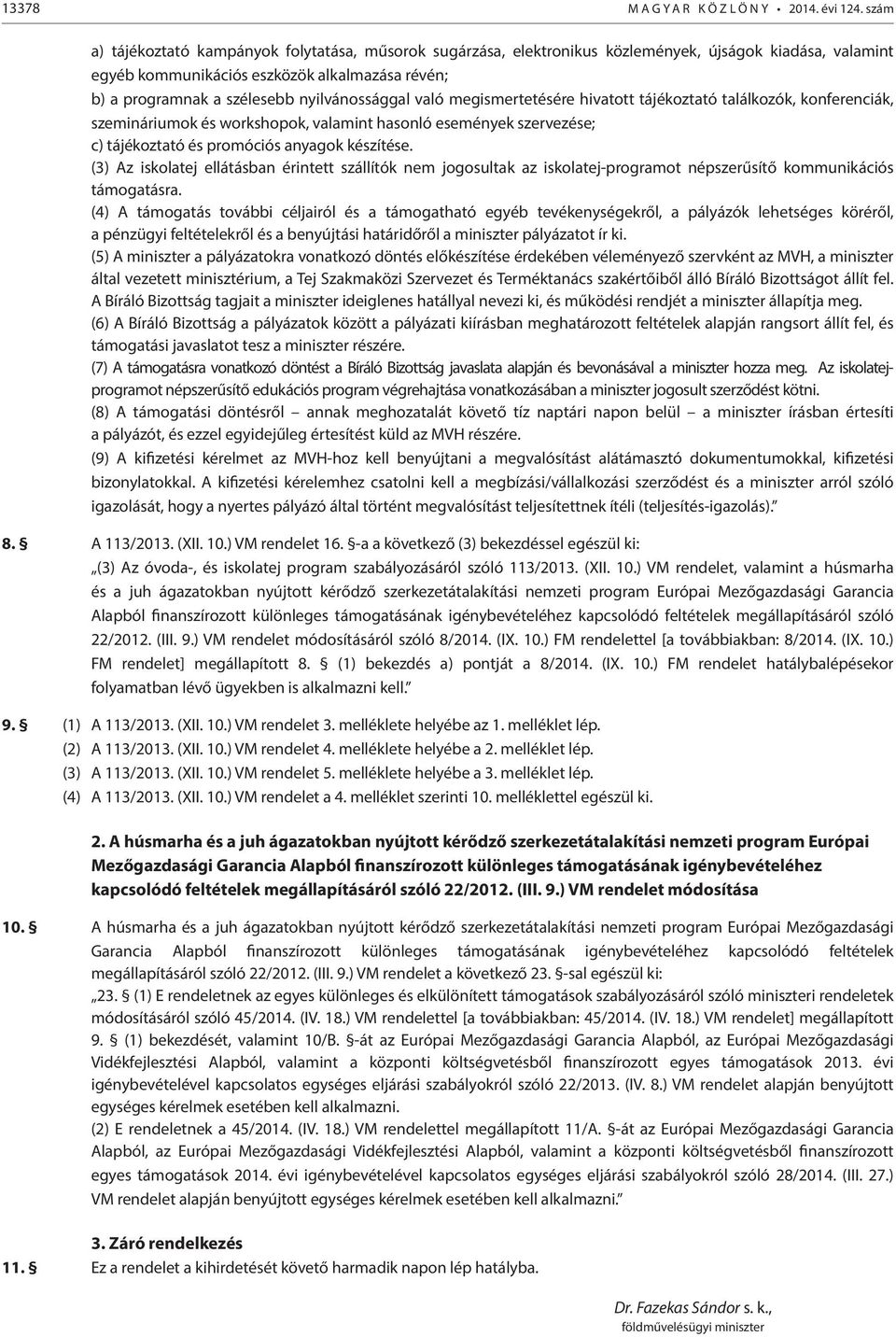 nyilvánossággal való megismertetésére hivatott tájékoztató találkozók, konferenciák, szemináriumok és workshopok, valamint hasonló események szervezése; c) tájékoztató és promóciós anyagok készítése.