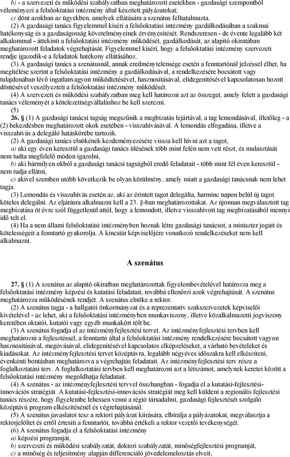 Rendszeresen - de évente legalább két alkalommal - áttekinti a felsőoktatási intézmény működését, gazdálkodását, az alapító okiratában meghatározott feladatok végrehajtását.