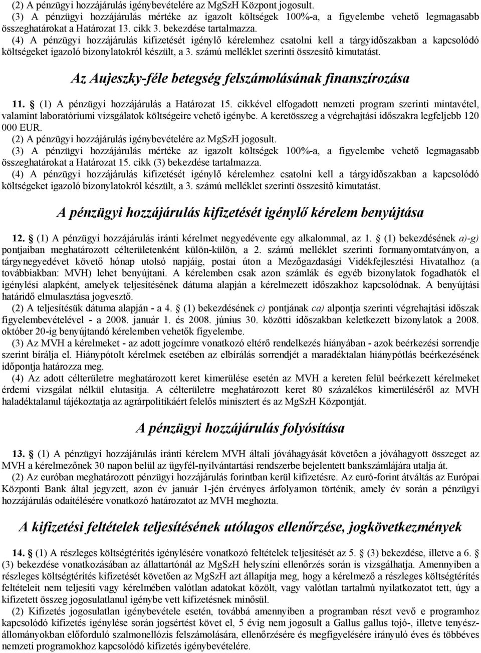 A keretösszeg a végrehajtási időszakra legfeljebb 120 000 EUR. (2) A pénzügyi hozzájárulás igénybevételére az MgSzH jogosult. összeghatárokat a Határozat 15. cikk (3) bekezdése tartalmazza.