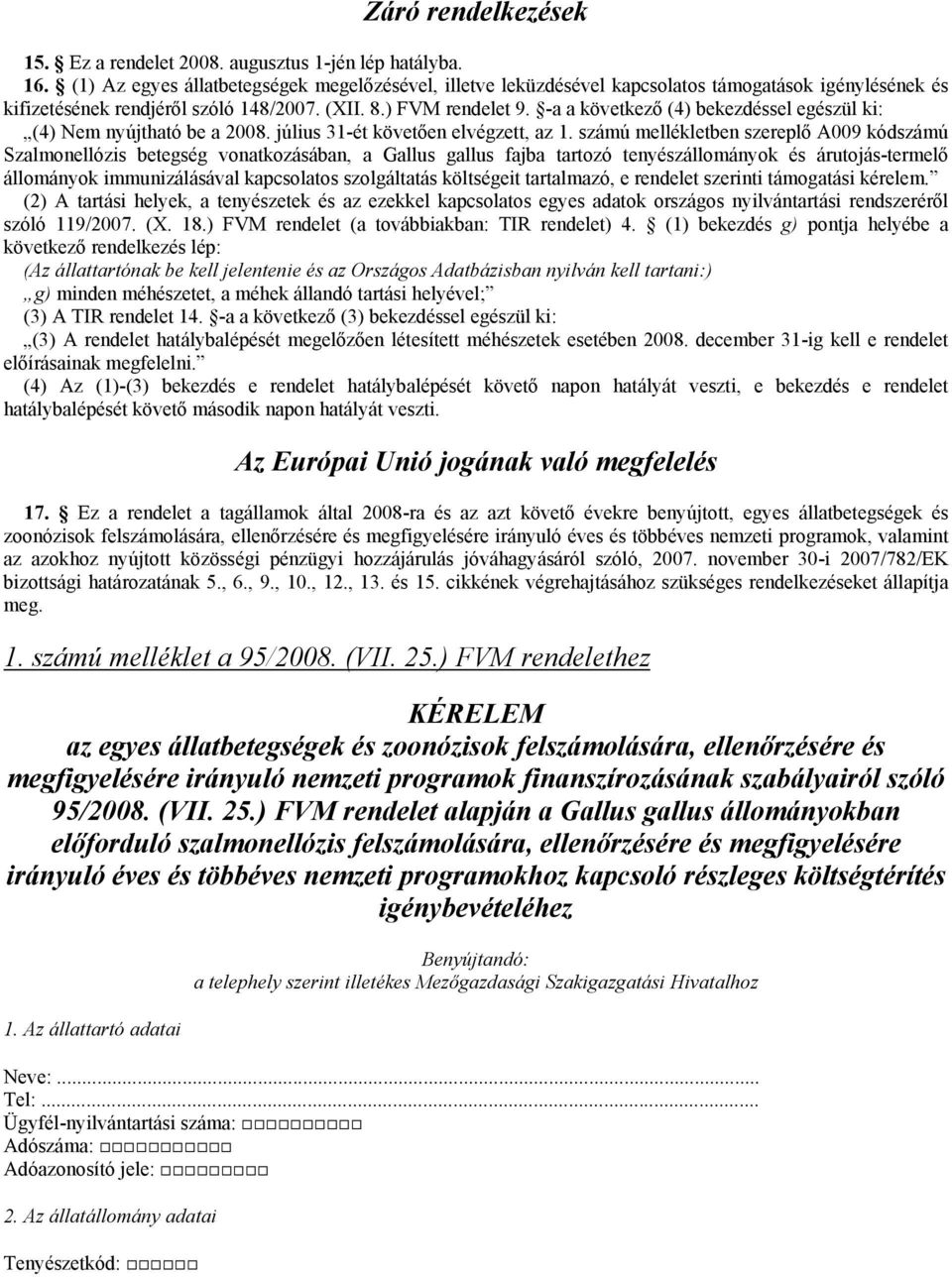 -a a következő (4) bekezdéssel egészül ki: (4) Nem nyújtható be a 2008. július 31-ét követően elvégzett, az 1.