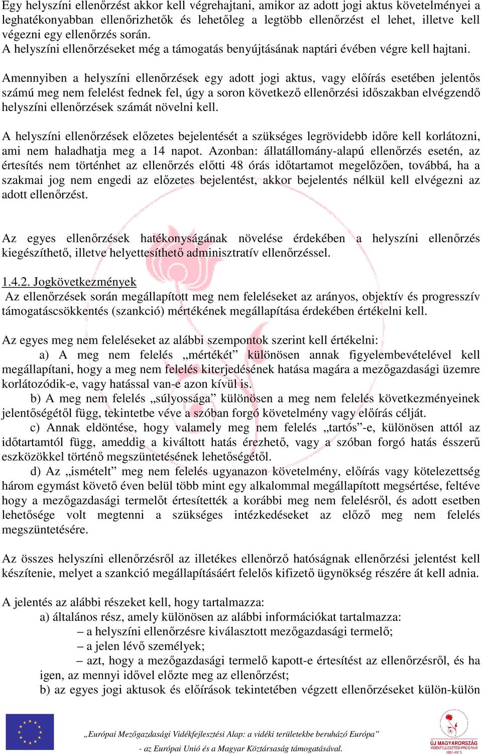 Amennyiben a helyszíni ellenőrzések egy adott jogi aktus, vagy előírás esetében jelentős számú meg nem felelést fednek fel, úgy a soron következő ellenőrzési időszakban elvégzendő helyszíni