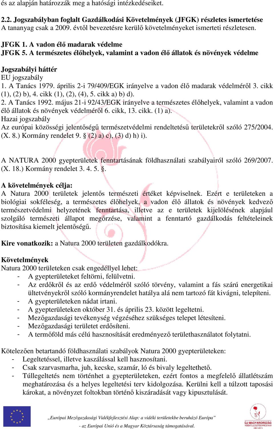 A természetes élőhelyek, valamint a vadon élő állatok és növények védelme Jogszabályi háttér EU jogszabály 1. A Tanács 1979. április 2-i 79/409/EGK irányelve a vadon élő madarak védelméről 3.