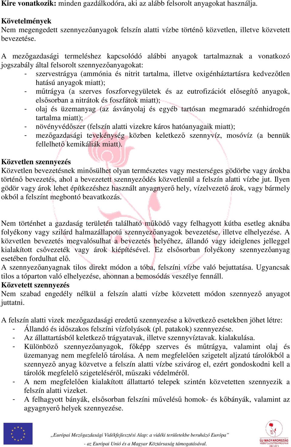 kedvezőtlen hatású anyagok miatt); - műtrágya (a szerves foszforvegyületek és az eutrofizációt elősegítő anyagok, elsősorban a nitrátok és foszfátok miatt); - olaj és üzemanyag (az ásványolaj és