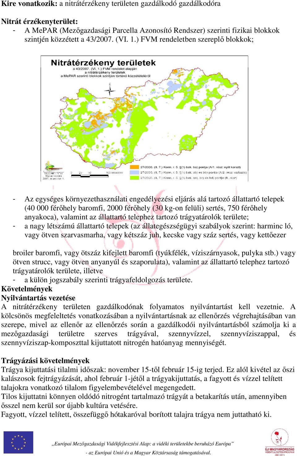) FVM rendeletben szereplő blokkok; - Az egységes környezethasználati engedélyezési eljárás alá tartozó állattartó telepek (40 000 férőhely baromfi, 2000 férőhely (30 kg-on felüli) sertés, 750
