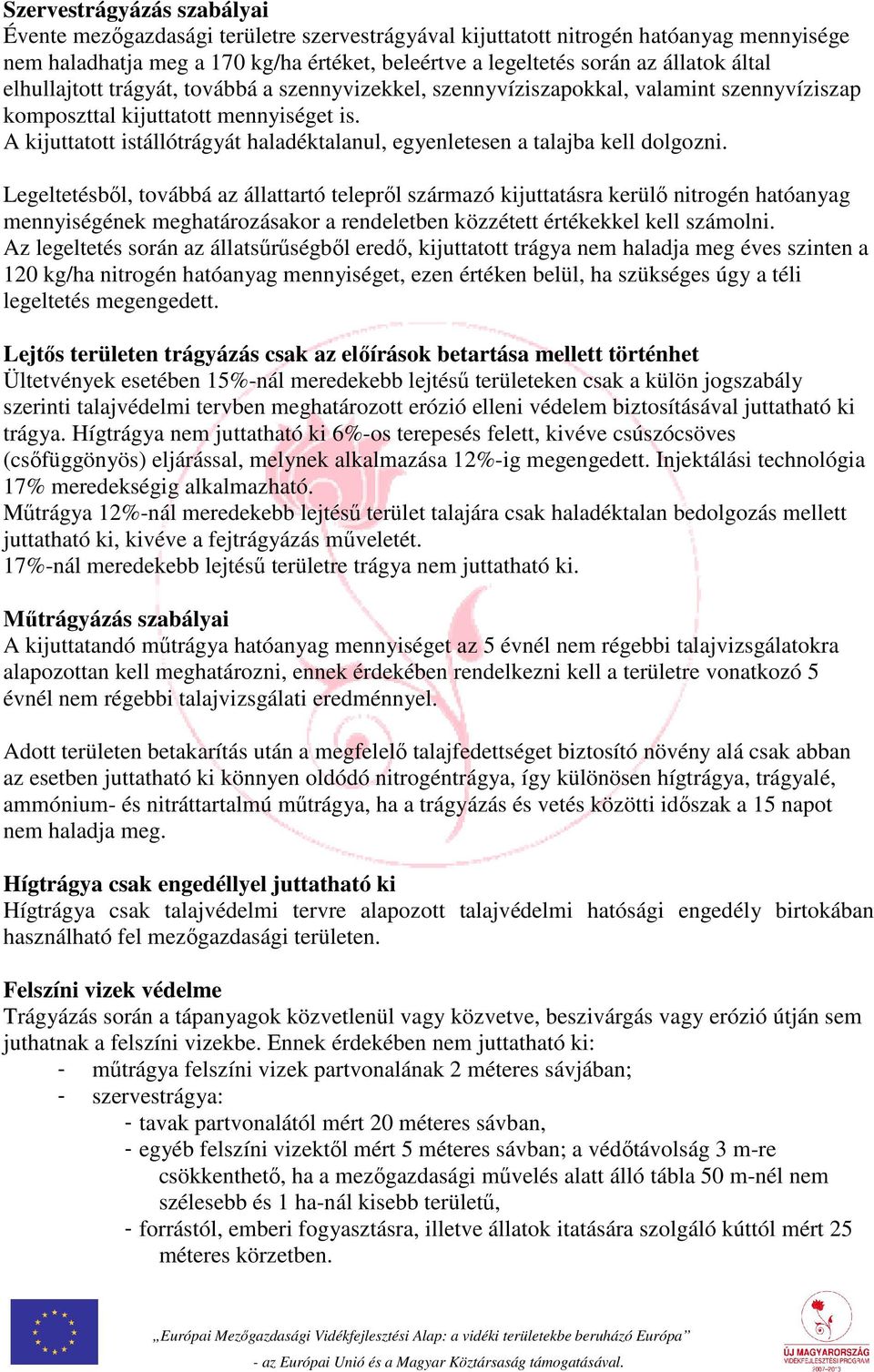 A kijuttatott istállótrágyát haladéktalanul, egyenletesen a talajba kell dolgozni.