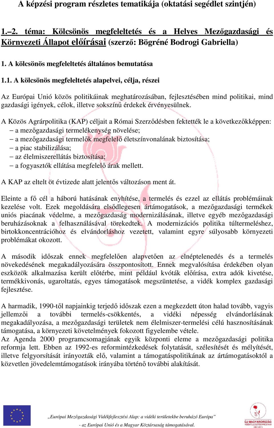 1. A kölcsönös megfeleltetés alapelvei, célja, részei Az Európai Unió közös politikáinak meghatározásában, fejlesztésében mind politikai, mind gazdasági igények, célok, illetve sokszínű érdekek